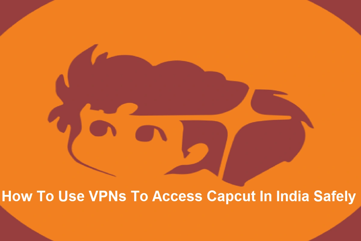 How To Use VPNs To Access Capcut In India Safely?