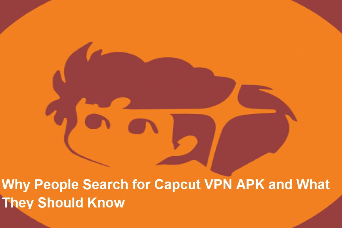 Why People Search For Capcut VPN APK And What They Should Know?
